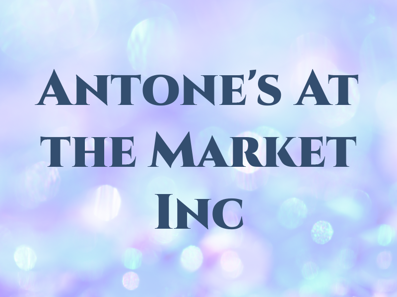 Antone's At the Market Inc