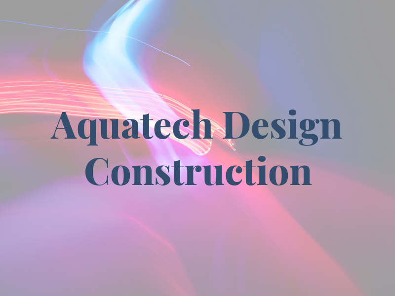Aquatech Design and Construction