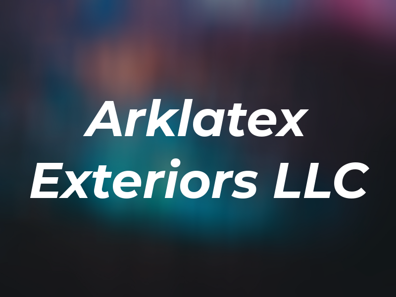 Arklatex Exteriors LLC