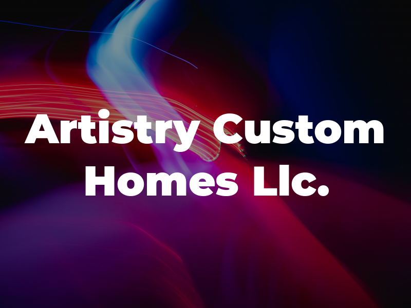 Artistry Custom Homes Llc.