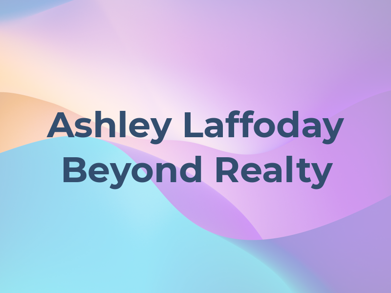 Ashley Laffoday • Beyond Realty