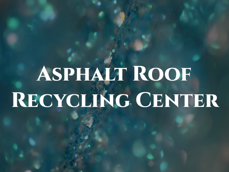 Asphalt Roof Recycling Center