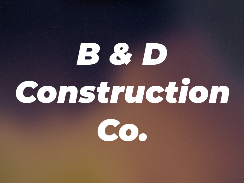 B & D Construction Co.