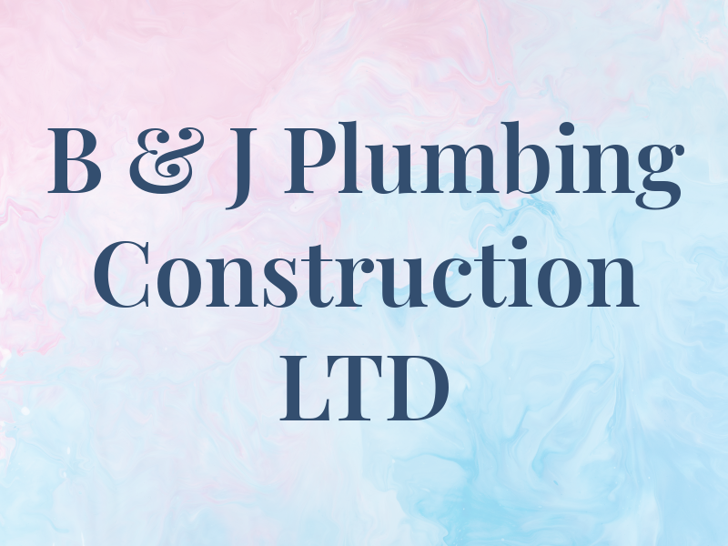 B & J Plumbing Construction LTD