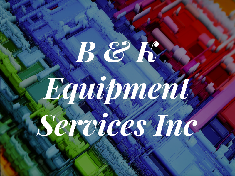 B & K Equipment Services Inc