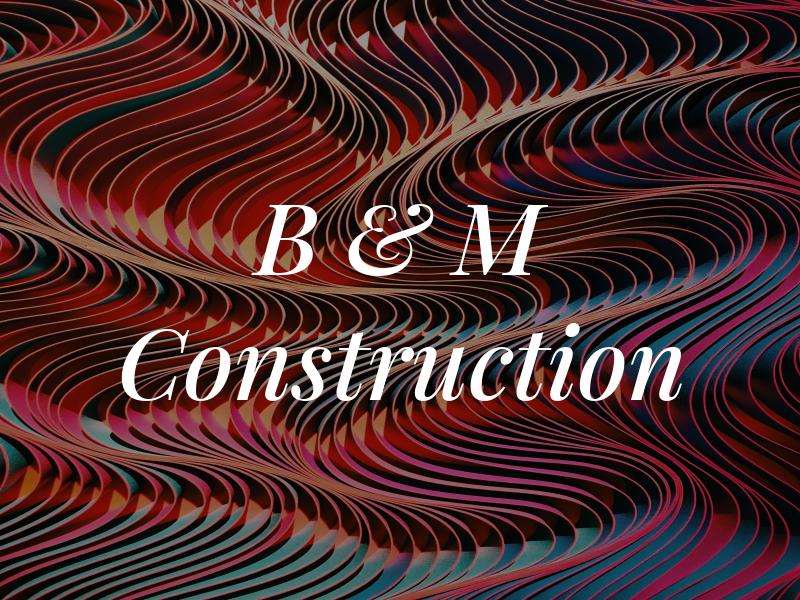 B & M Construction