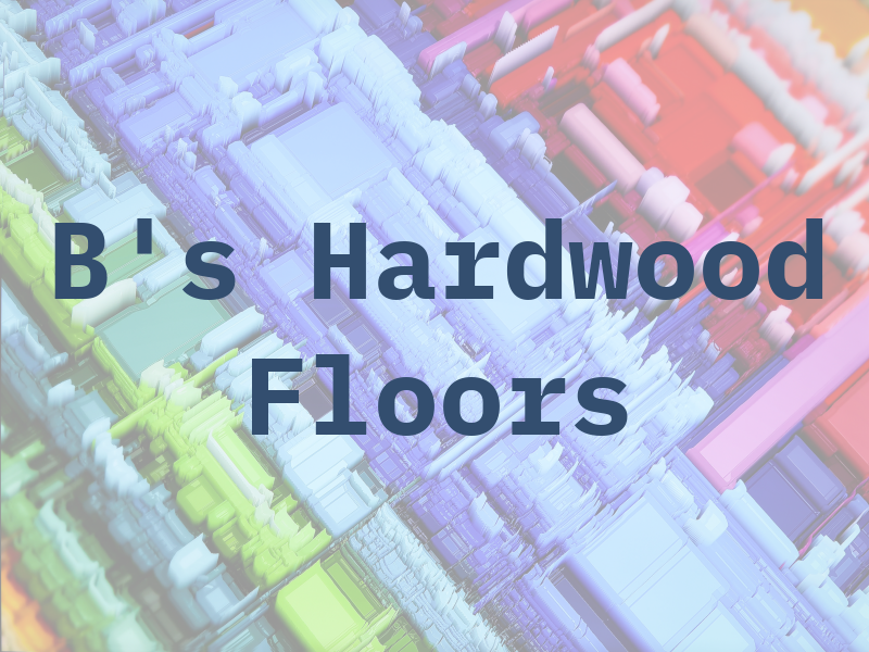 B's Hardwood Floors