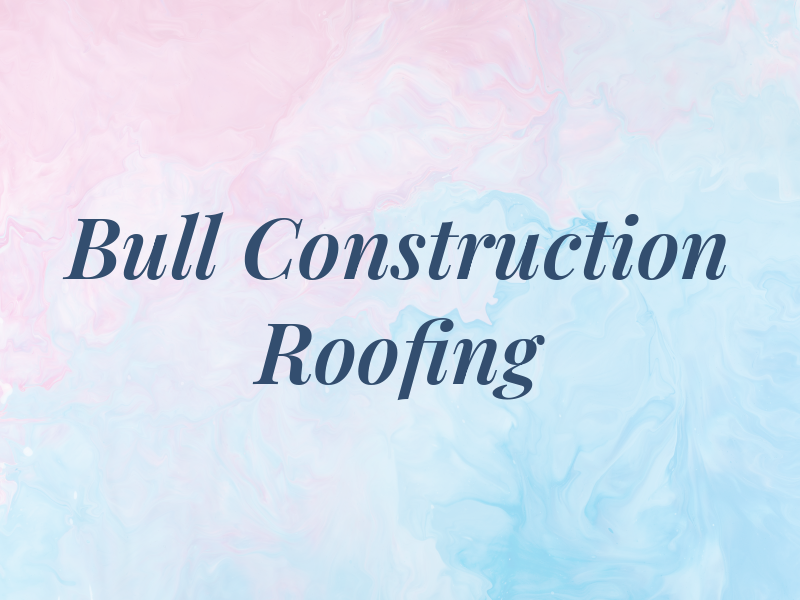 Bull Construction & Roofing