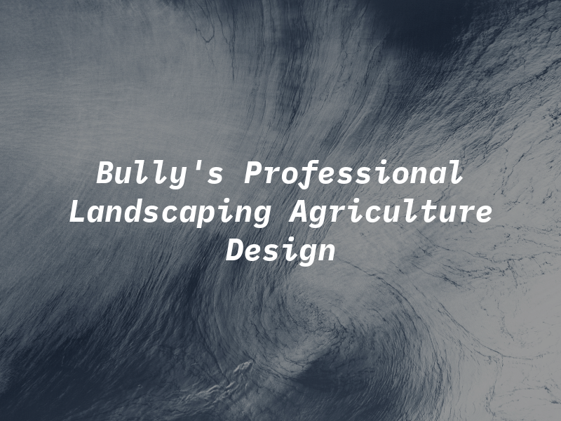 Bully's Professional Landscaping & Agriculture Design