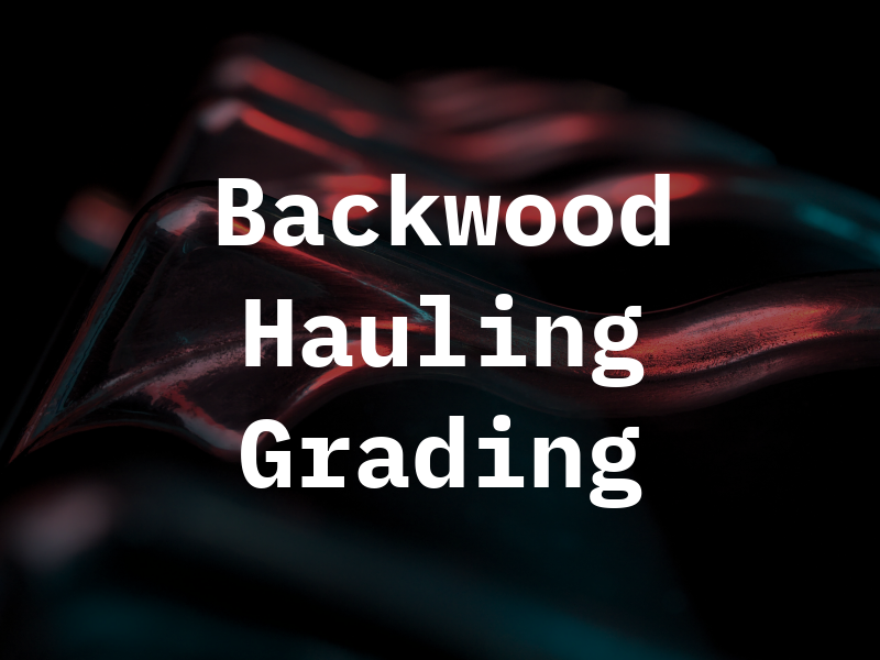 Backwood Hauling and Grading