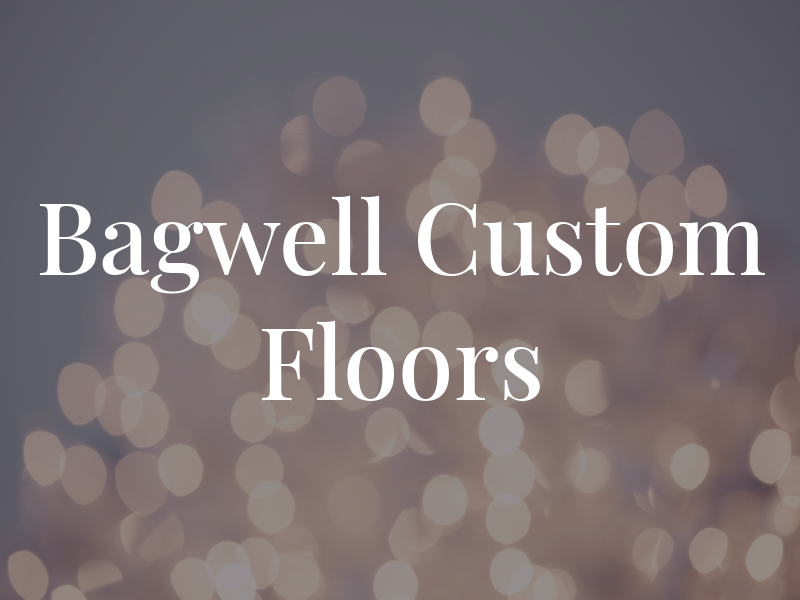Bagwell Custom Floors LLC