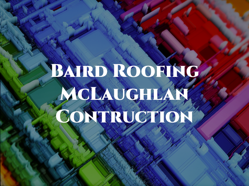 Baird Roofing & McLaughlan Contruction Co Inc
