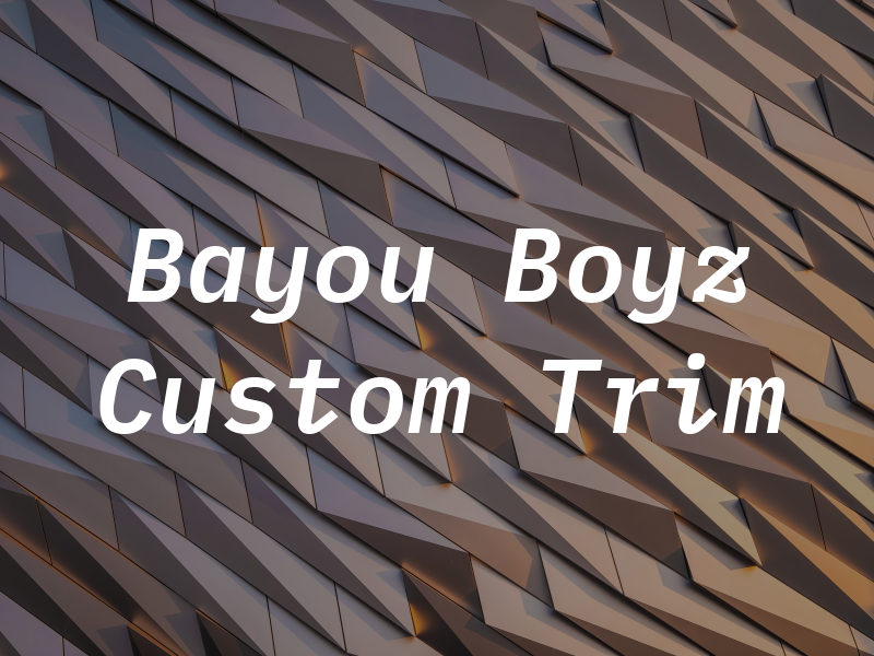 Bayou Boyz Custom Trim LLC