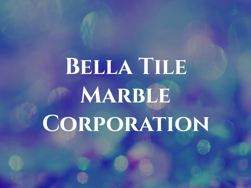 Bella Tile & Marble Corporation