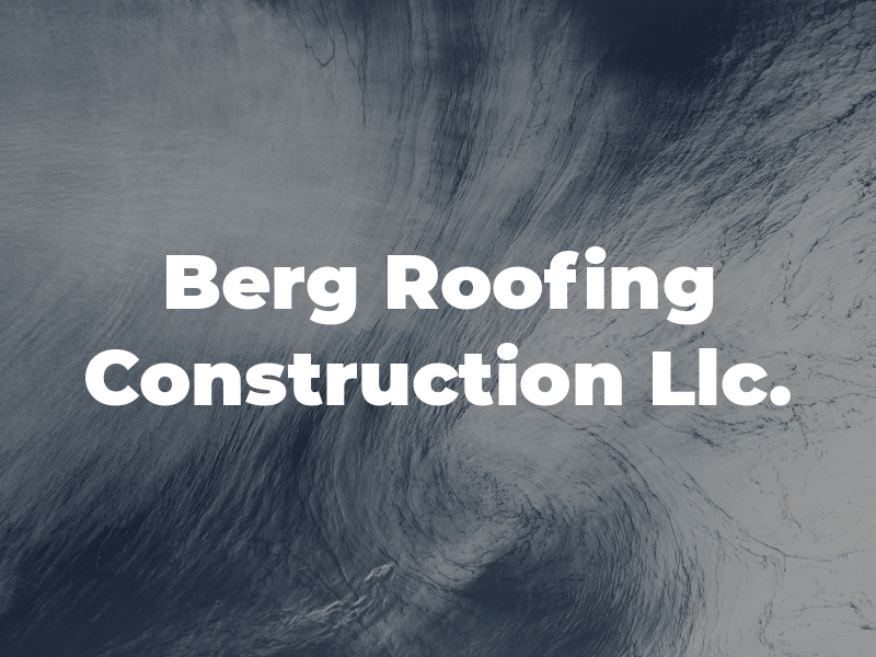 Berg Roofing & Construction Llc.