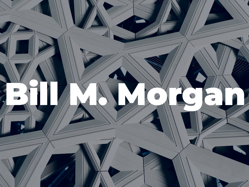 Bill M. Morgan