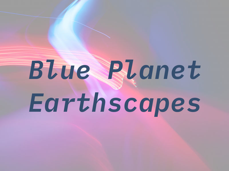 Blue Planet Earthscapes