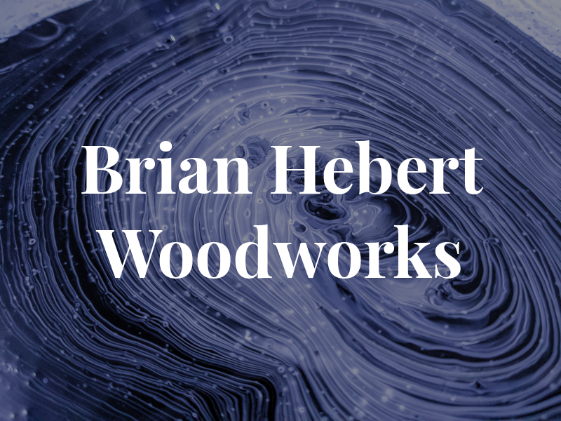 Brian A Hebert Woodworks Inc