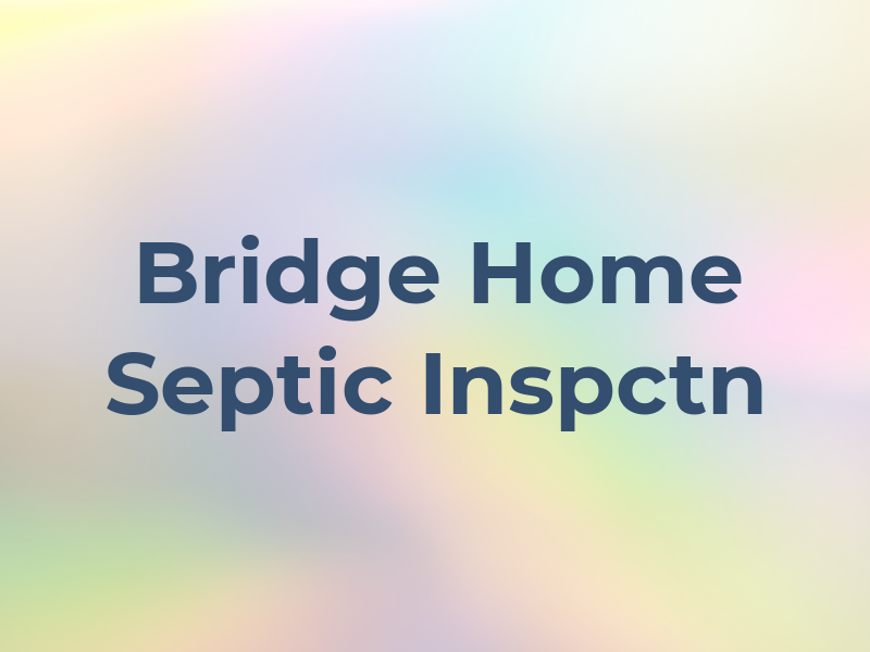 Bridge Home & Septic Inspctn
