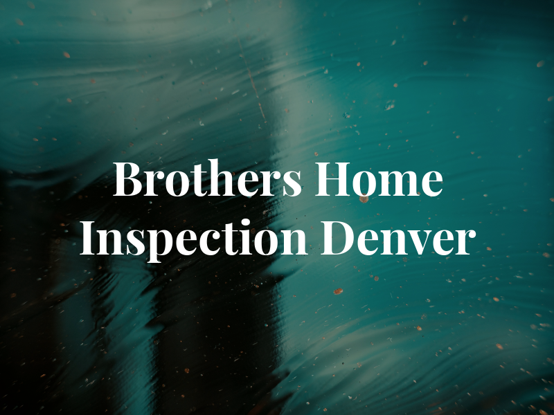 Brothers Home Inspection Denver