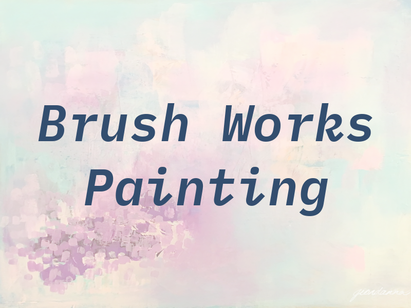 Brush Works Painting Inc