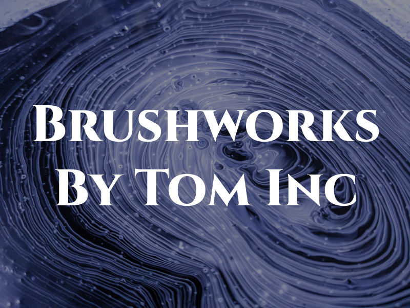 Brushworks By Tom Inc