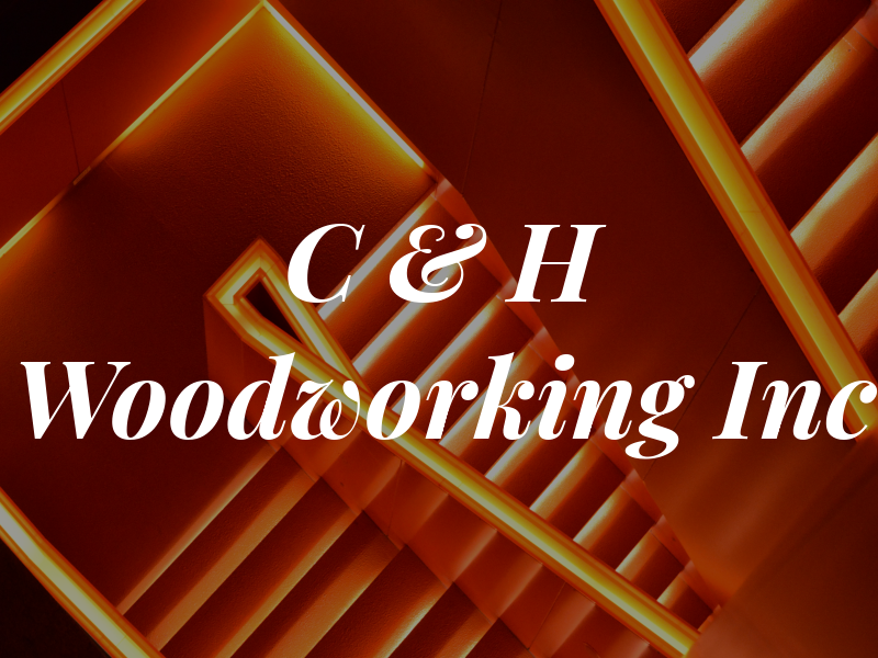 C & H Woodworking Inc