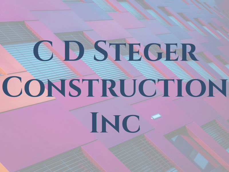 C D Steger Construction Inc