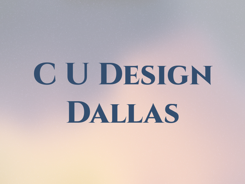 C U Design Dallas