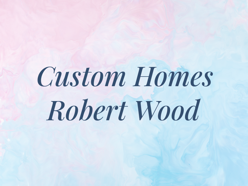 Custom Homes By Robert Wood