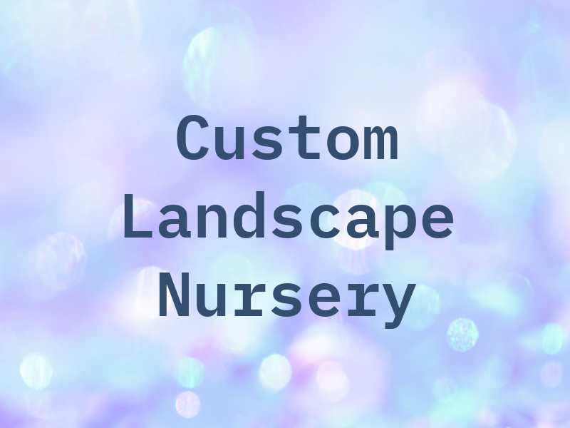 Custom Landscape & Nursery Inc