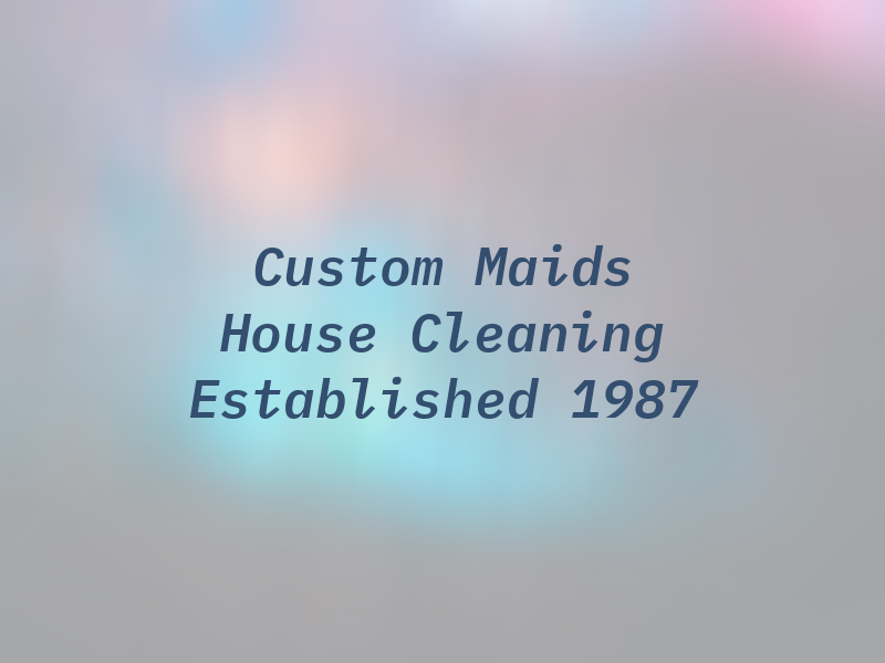 Custom Maids House Cleaning Established 1987