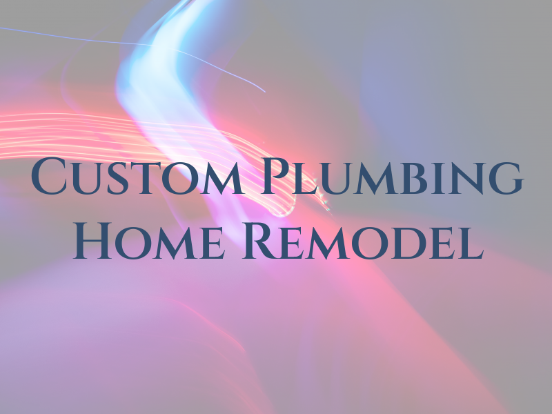 Custom Plumbing & Home Remodel