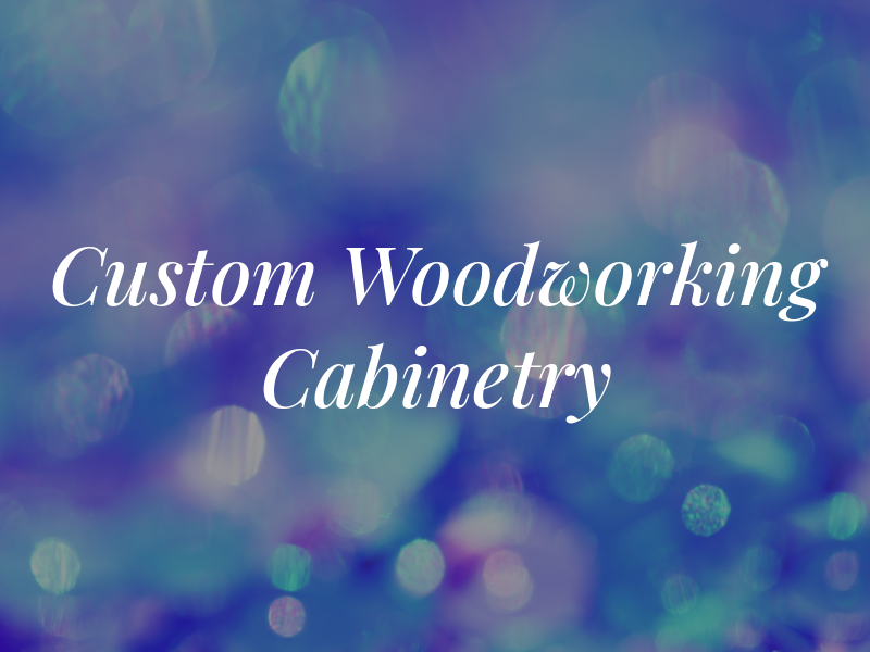 Custom Woodworking & Cabinetry