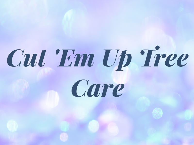 Cut 'Em Up Tree Care
