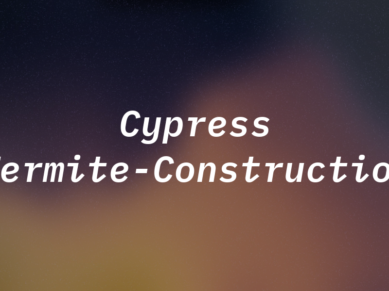 Cypress Termite-Construction