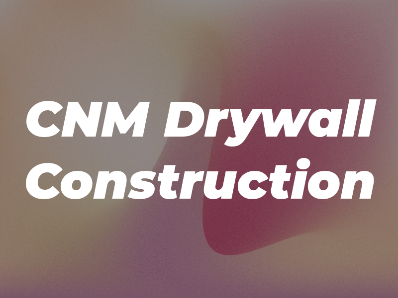 CNM Drywall Construction
