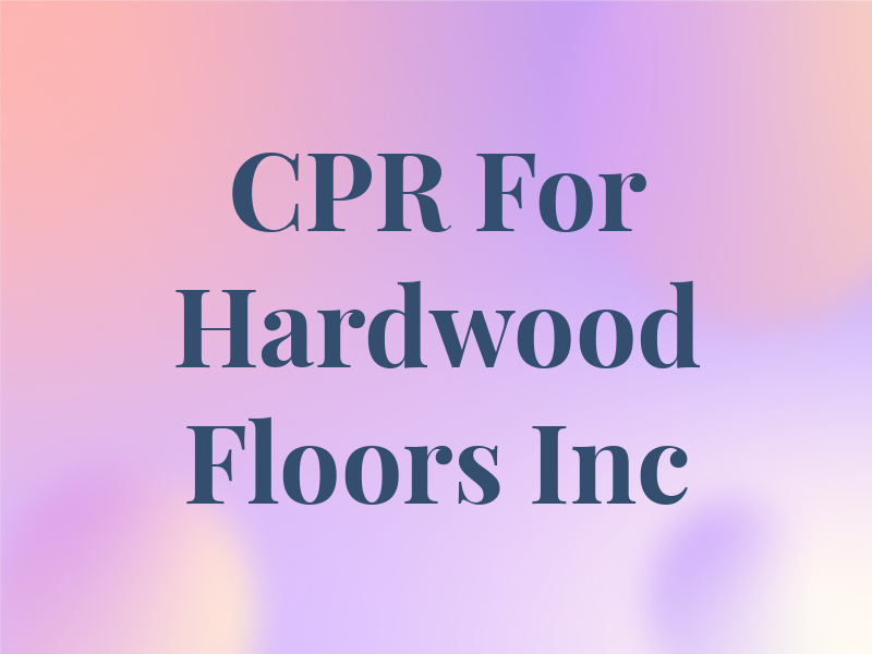 CPR For Hardwood Floors Inc