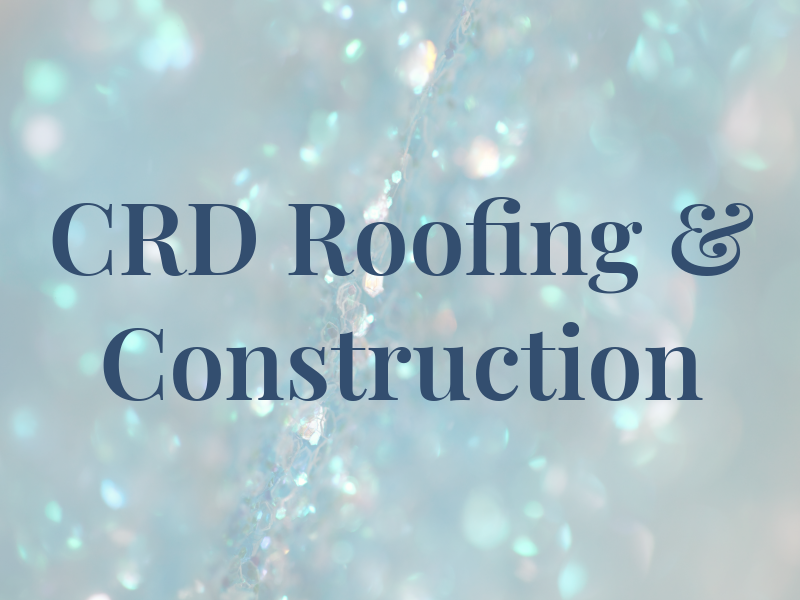 CRD Roofing & Construction
