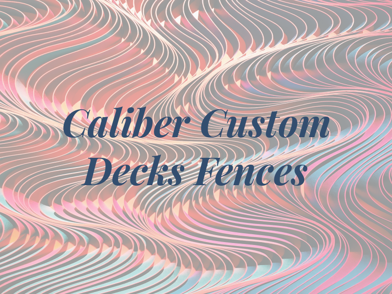 Caliber Custom Decks & Fences