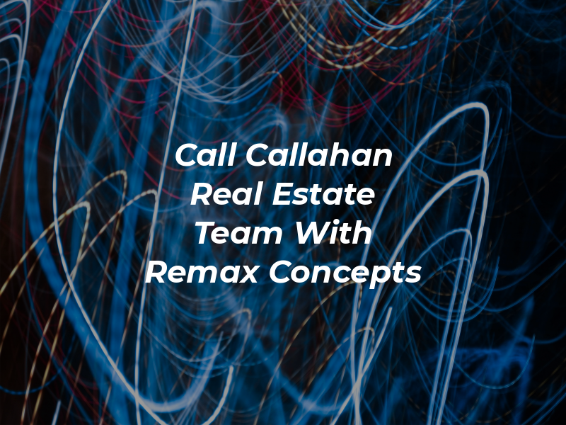 Call Callahan Real Estate Team With Remax Concepts
