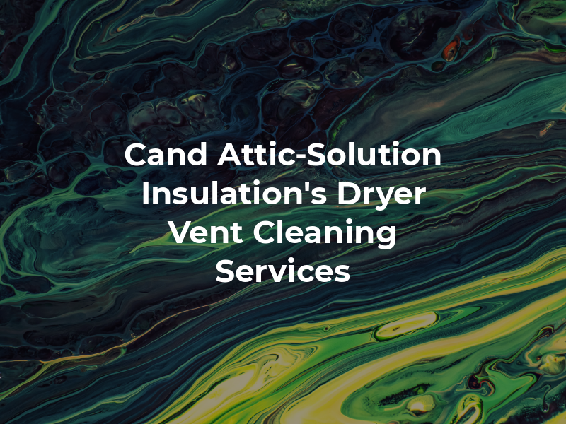 Cand Attic-Solution & Insulation's & Dryer Vent Cleaning Services
