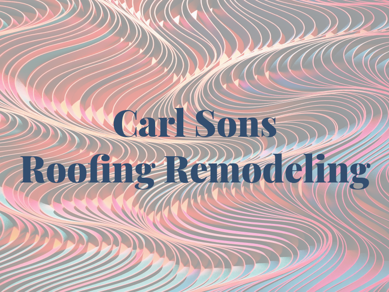 Carl & Sons Roofing & Remodeling LLC