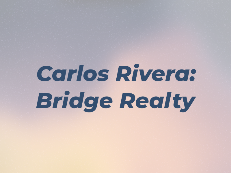 Carlos Rivera: Bridge Realty