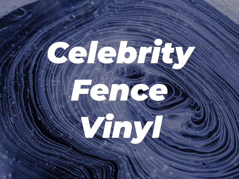 Celebrity Fence & Vinyl INC