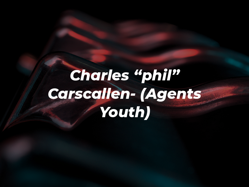 Charles “phil” Carscallen- (Agents For Youth)