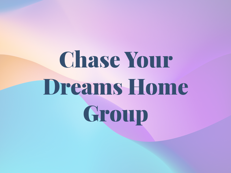 Chase Your Dreams Home Group