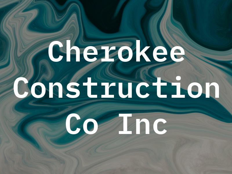 Cherokee Construction Co Inc