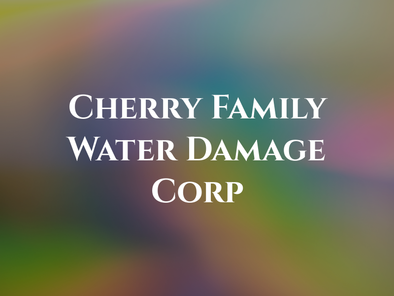 Cherry Family Water Damage Corp