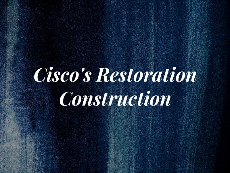 Cisco's Restoration & Construction
